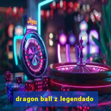 dragon ball z legendado